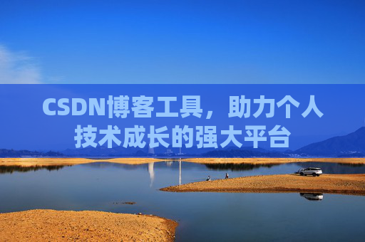 CSDN博客工具，助力个人技术成长的强大平台